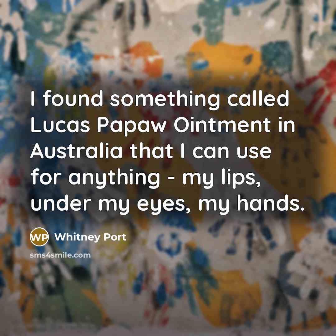 “I found something called Lucas Papaw Ointment in Australia that…” quote by Whitney Port
