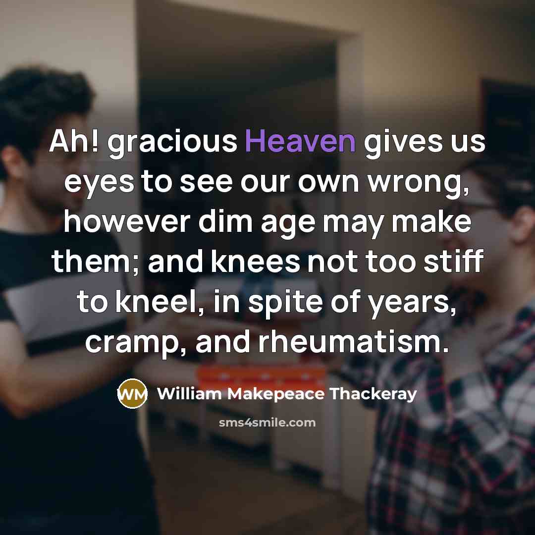 “Ah! gracious Heaven gives us eyes to see our own…” quote by William Makepeace Thackeray