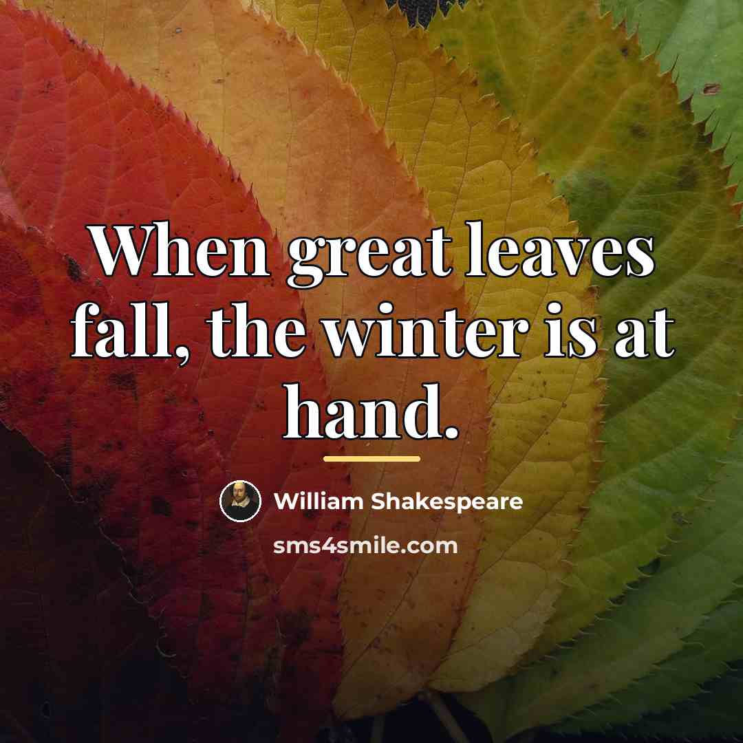 “When great leaves fall, the winter is at hand.…” quote by William Shakespeare