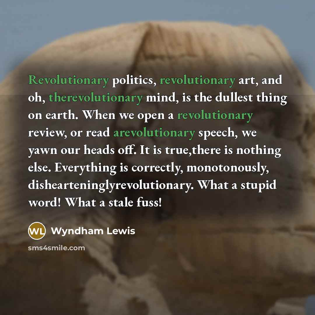 “Revolutionary politics, revolutionary art, and oh, therevolutionary mind, is the…” quote by Wyndham Lewis