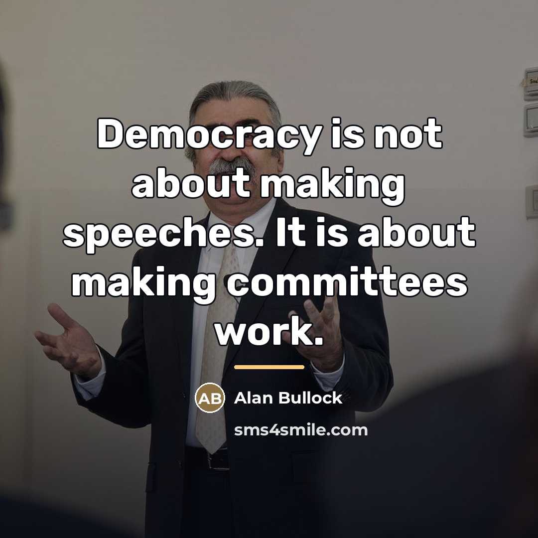 “Democracy is not about making speeches. It is about making…” quote by Alan Bullock