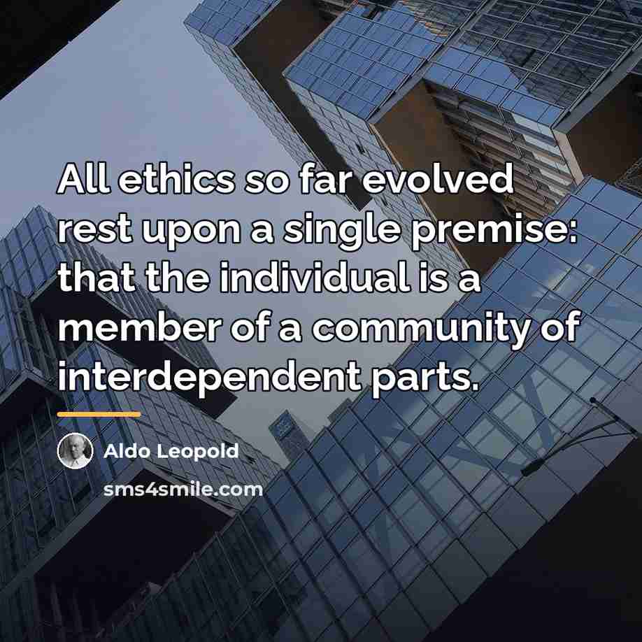 “All ethics so far evolved rest upon a single premise:…” quote by Aldo Leopold