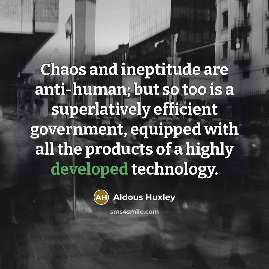 “Chaos and ineptitude are anti-human; but so too is a…” quote by Aldous Huxley