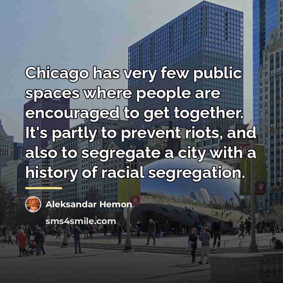 “Chicago has very few public spaces where people are encouraged…” quote by Aleksandar Hemon