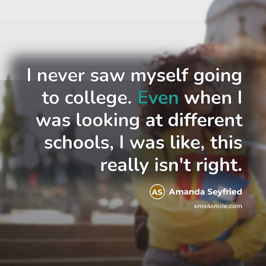 “I never saw myself going to college. Even when I…” quote by Amanda Seyfried