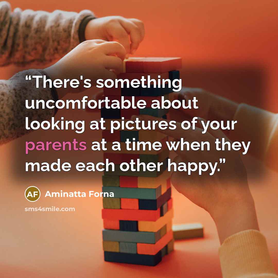 “There's something uncomfortable about looking at pictures of your parents at a time when they made each other happy.” quote by Aminatta Forna