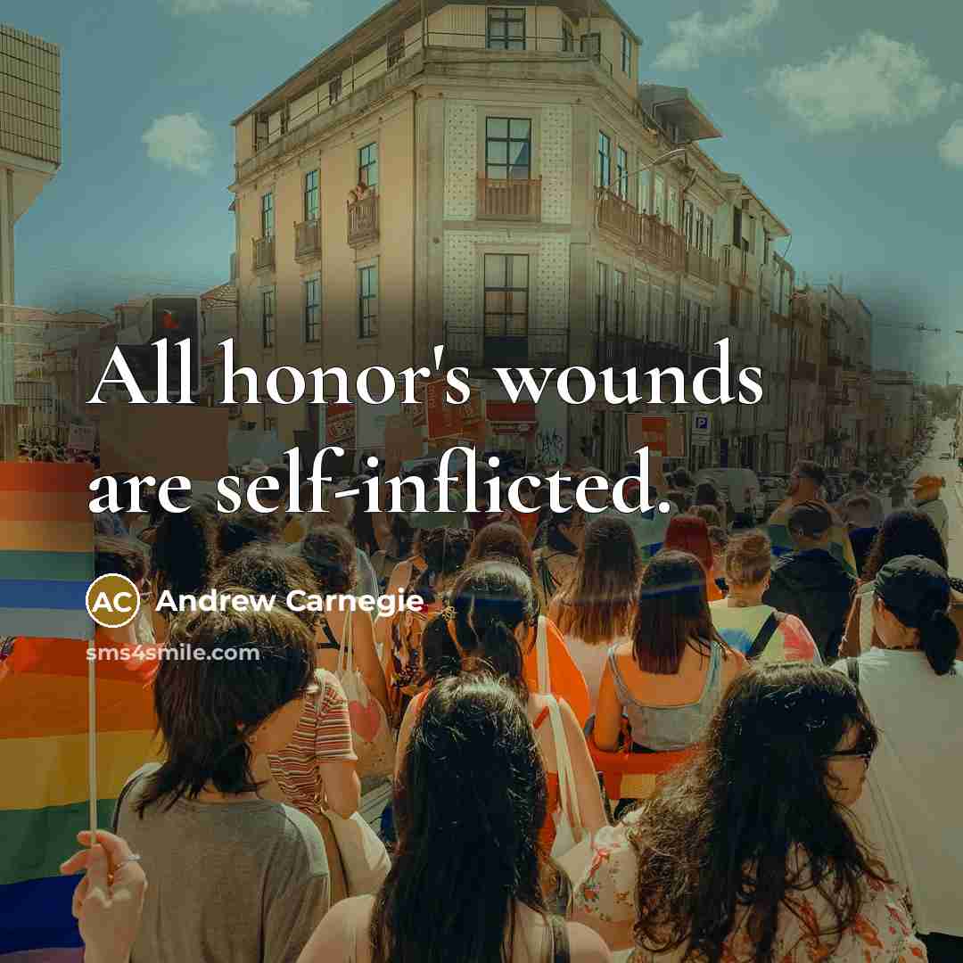 “All honor's wounds are self-inflicted.…” quote by Andrew Carnegie