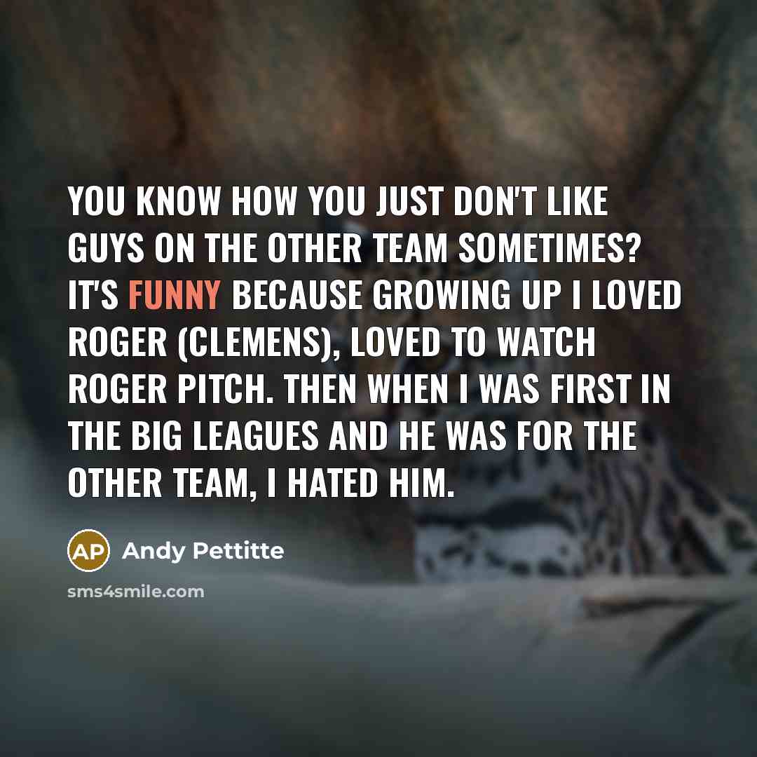 “You know how you just don't like guys on the…” quote by Andy Pettitte