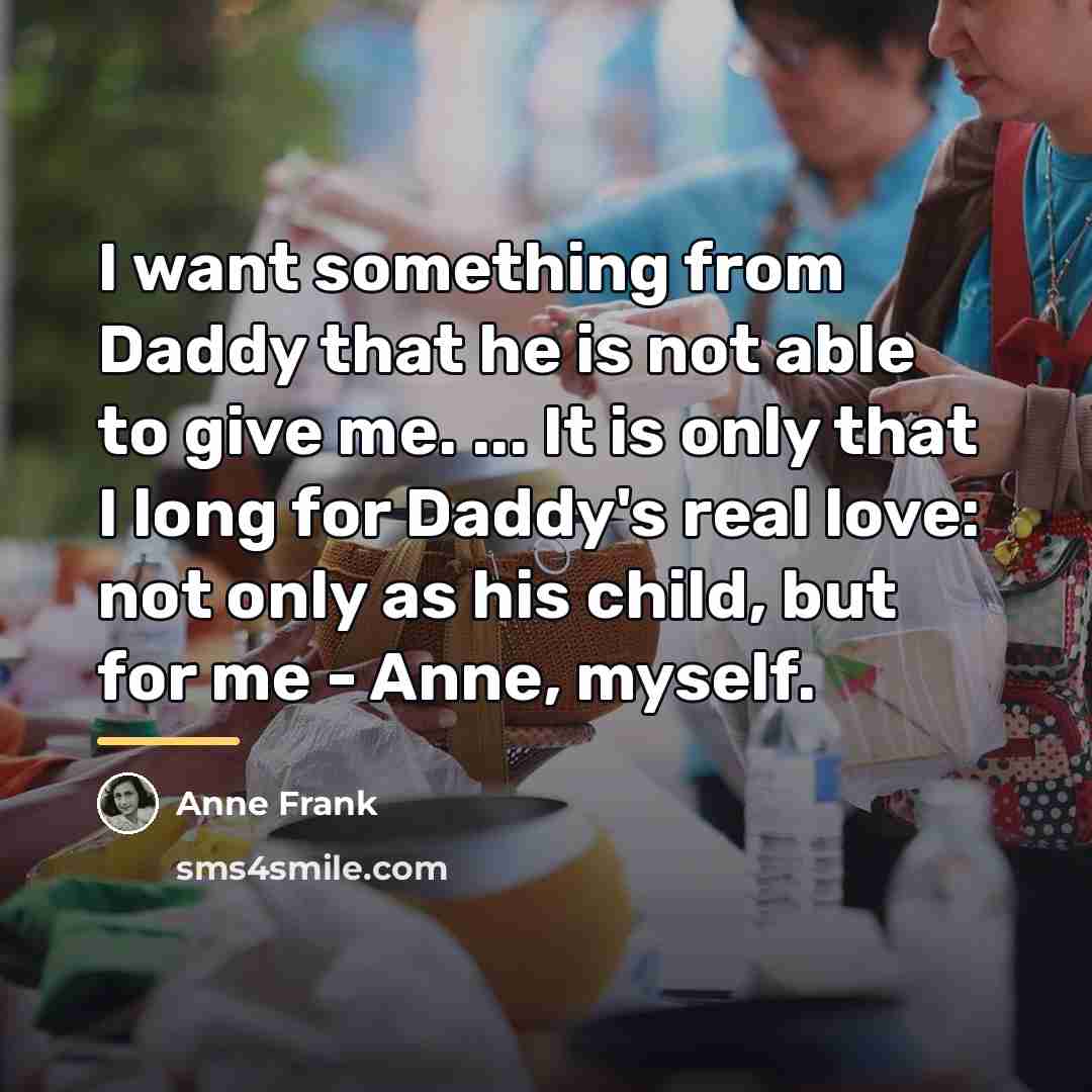 “I want something from Daddy that he is not able…” quote by Anne Frank