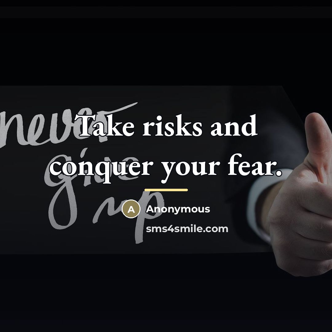“Take risks and conquer your fear.…” quote by Anonymous