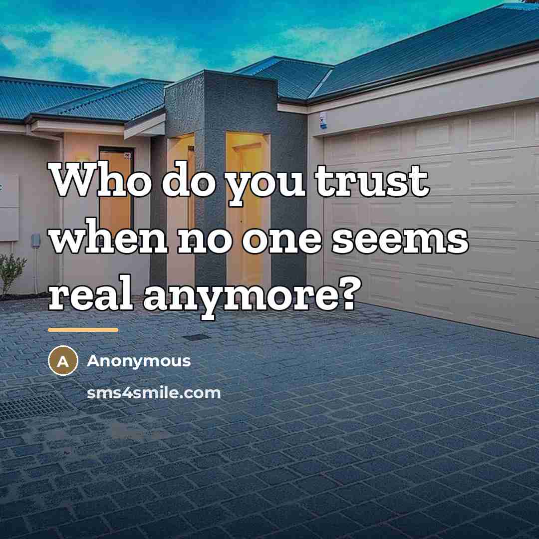 “Who do you trust when no one seems real anymore?…” quote by Anonymous