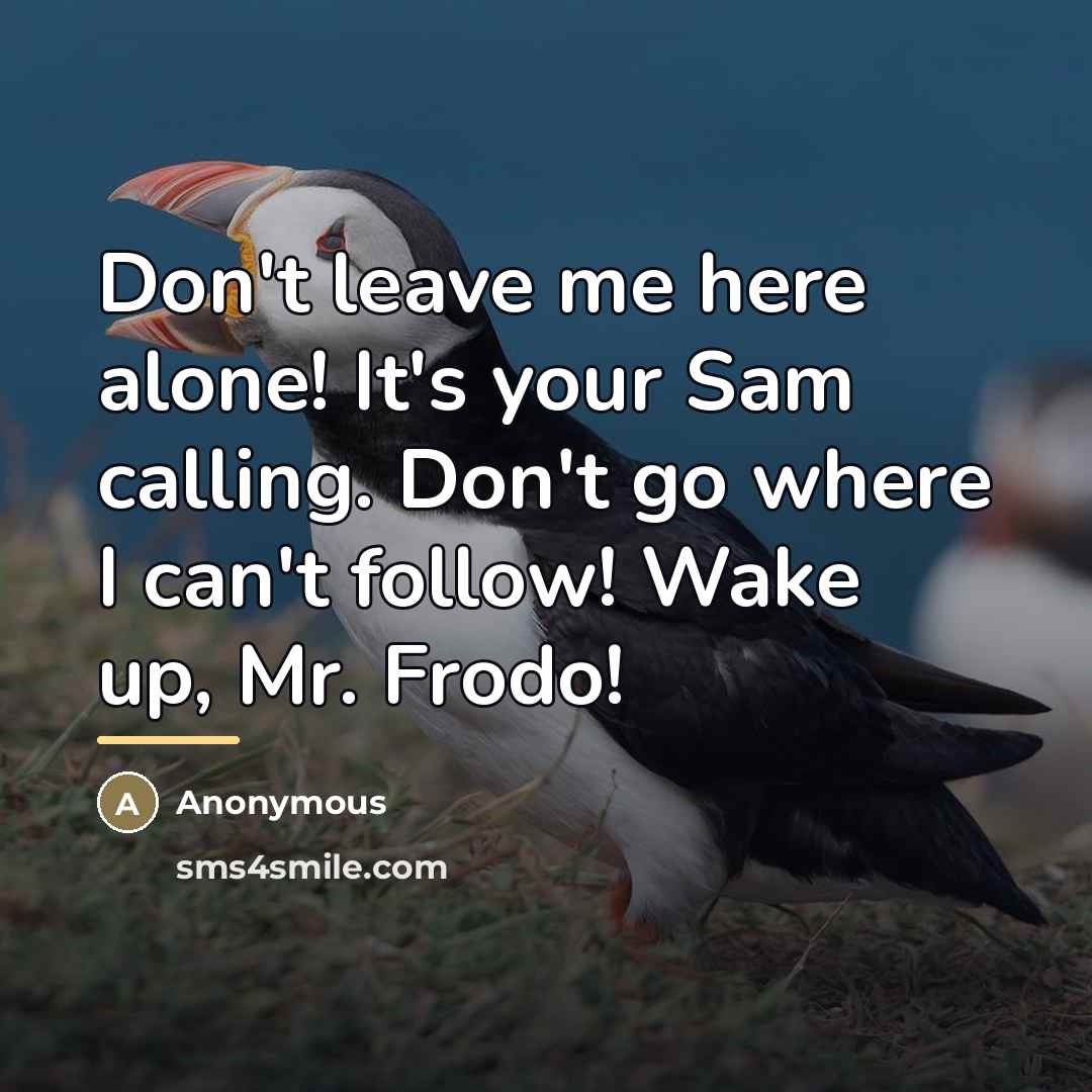“Don't leave me here alone! It's your Sam calling. Don't…” quote by Anonymous