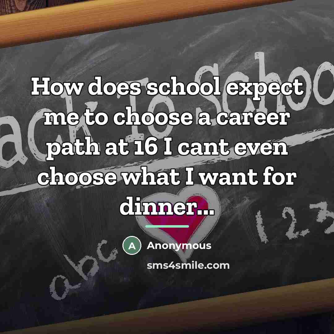 “How does school expect me to choose a career path…” quote by Anonymous