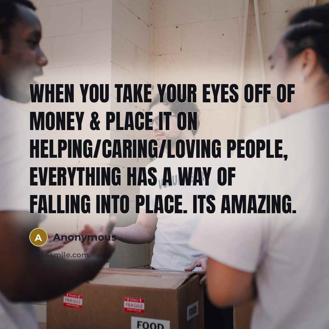 “When you take your eyes off of money & place…” quote by Anonymous