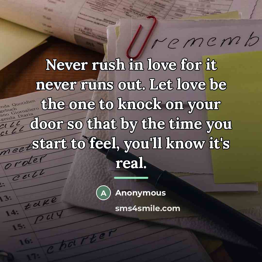“Never rush in love for it never runs out. Let…” quote by Anonymous