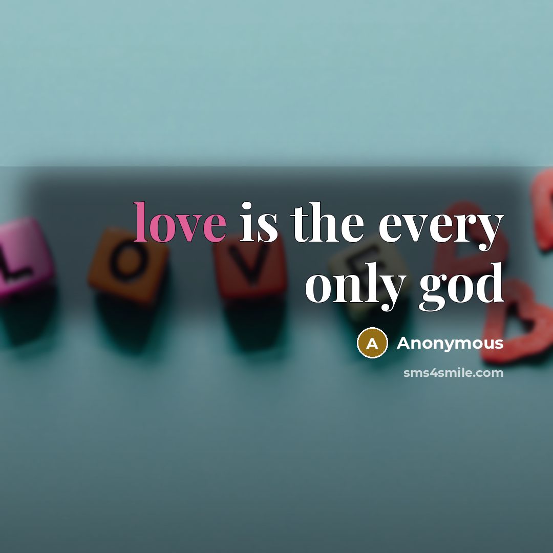 “love is the every only god…” quote by Anonymous