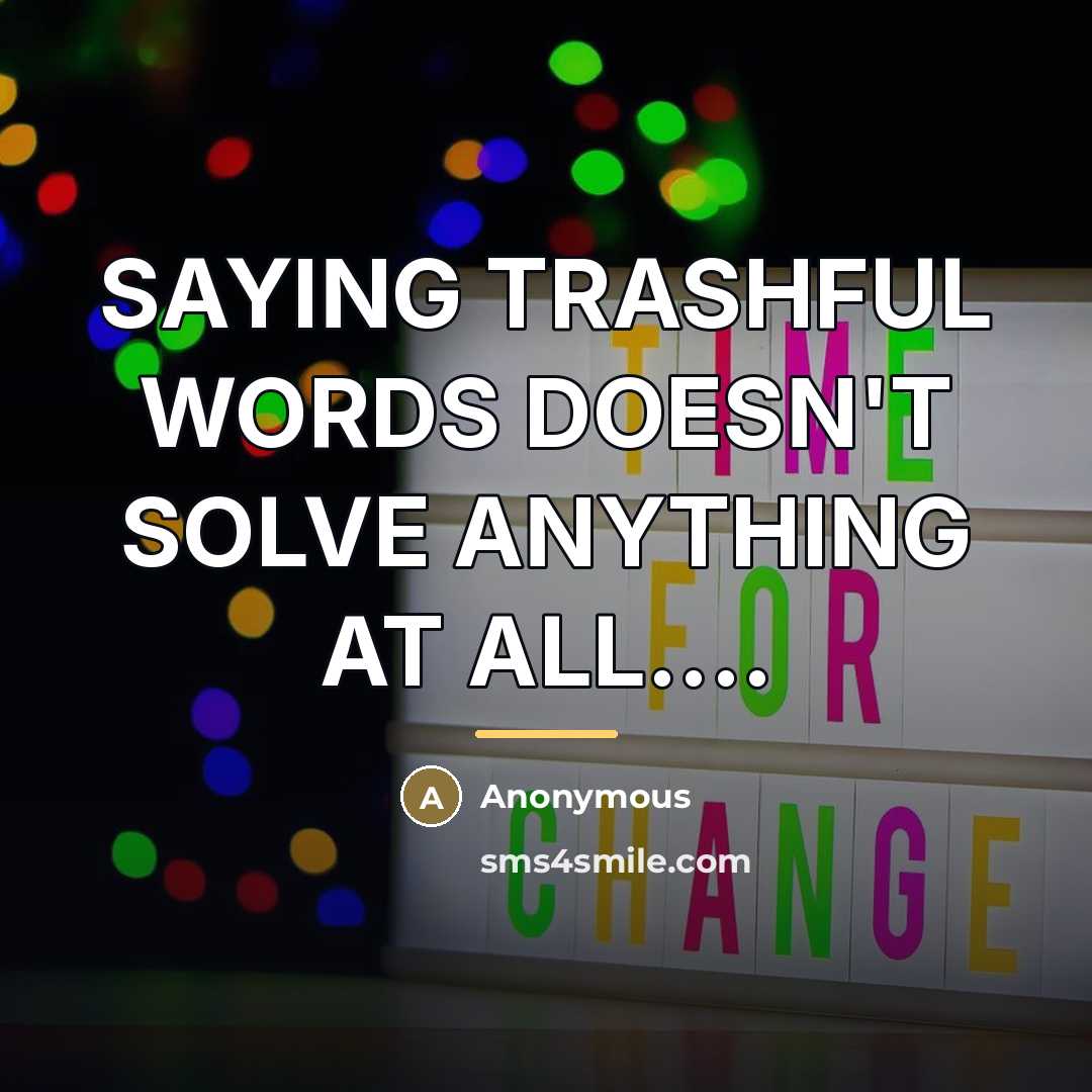 “SAYING TRASHFUL WORDS DOESN'T SOLVE ANYTHING AT ALL....…” quote by Anonymous