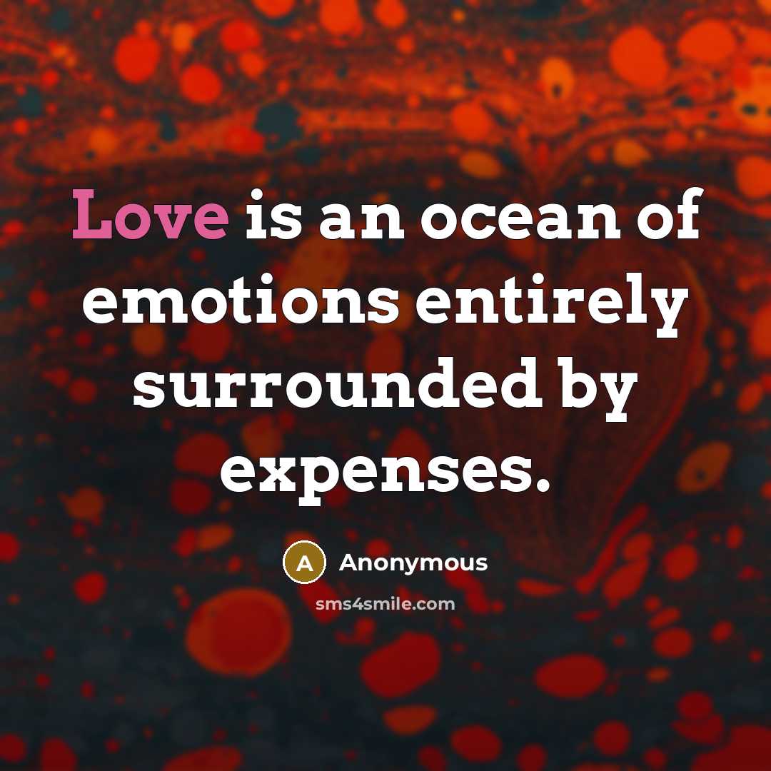 “Love is an ocean of emotions entirely surrounded by expenses.…” quote by Anonymous