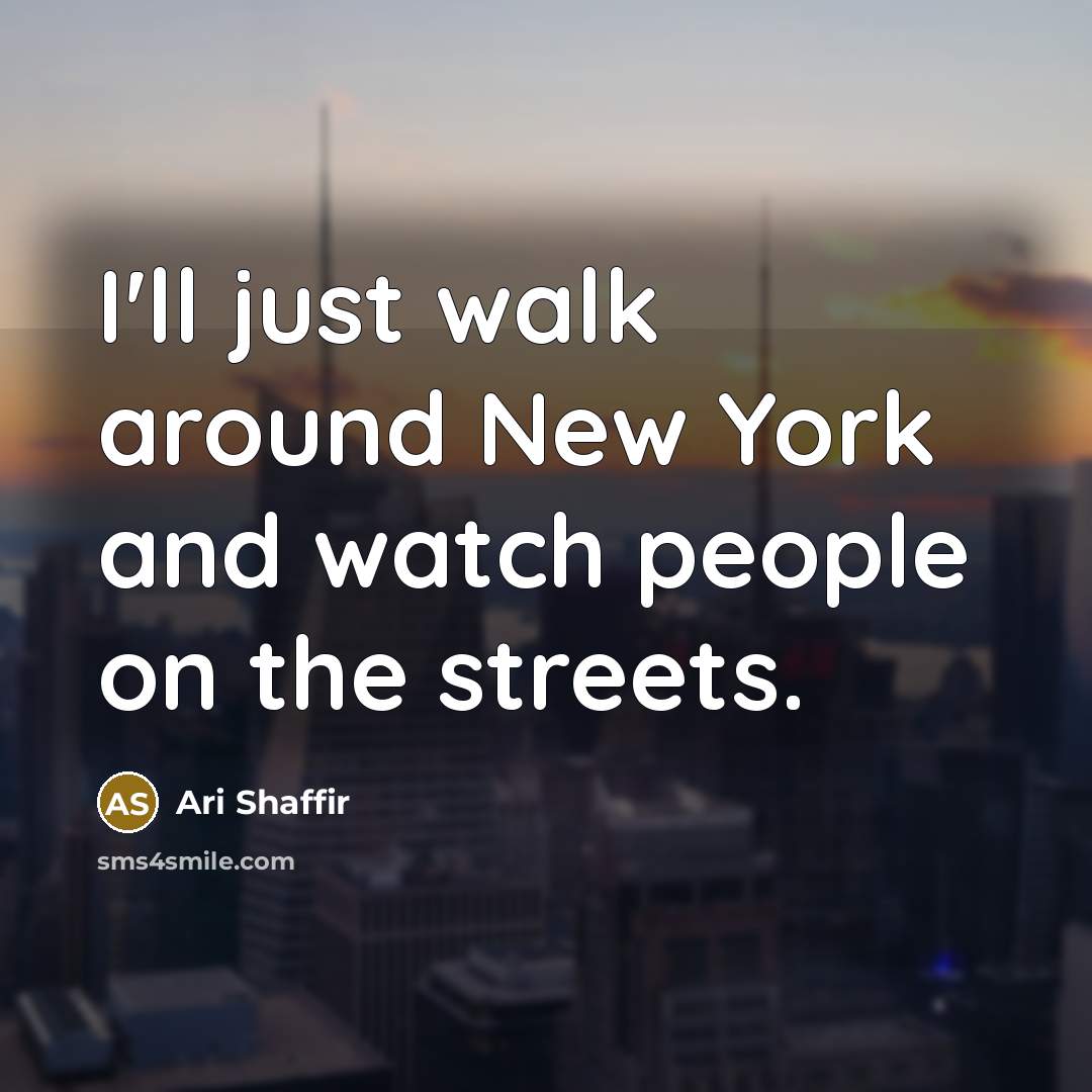 “I'll just walk around New York and watch people on…” quote by Ari Shaffir