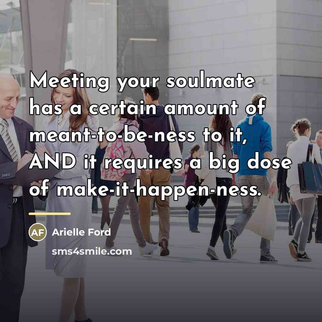 “Meeting your soulmate has a certain amount of meant-to-be-ness to…” quote by Arielle Ford