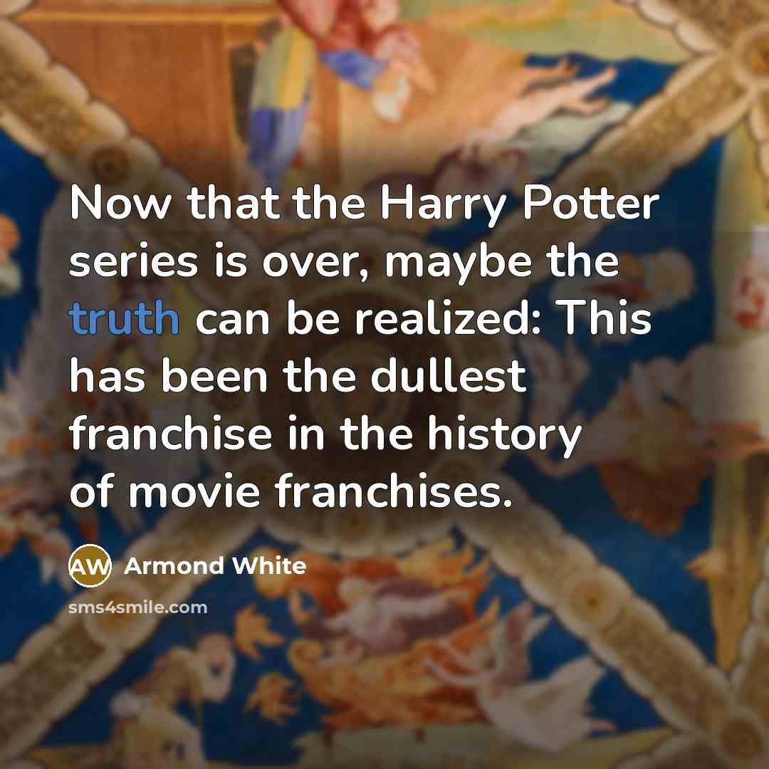 “Now that the Harry Potter series is over, maybe the…” quote by Armond White