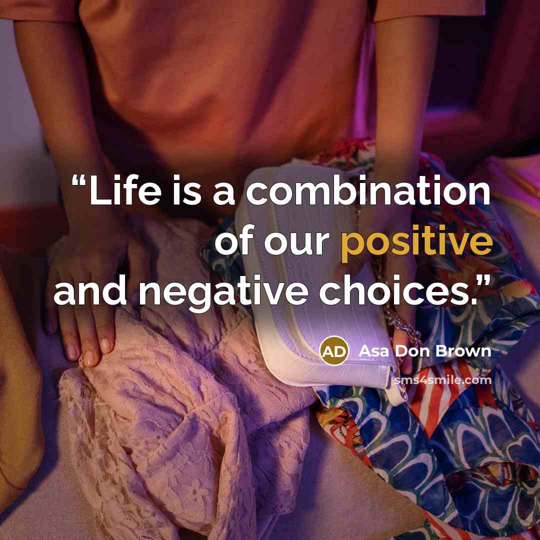 “Life is a combination of our positive and negative choices.” quote by Asa Don Brown