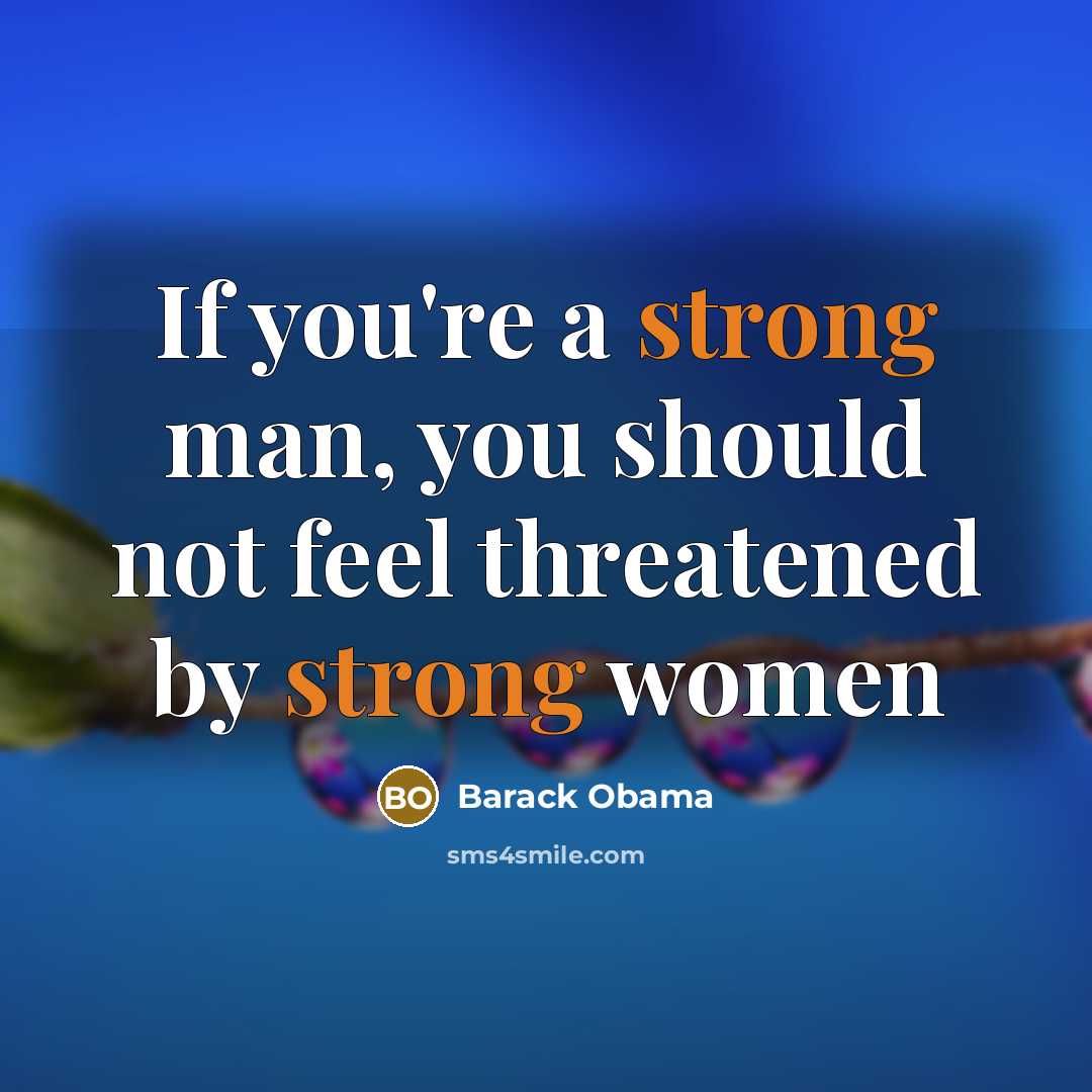 “If you're a strong man, you should not feel threatened…” quote by Barack Obama
