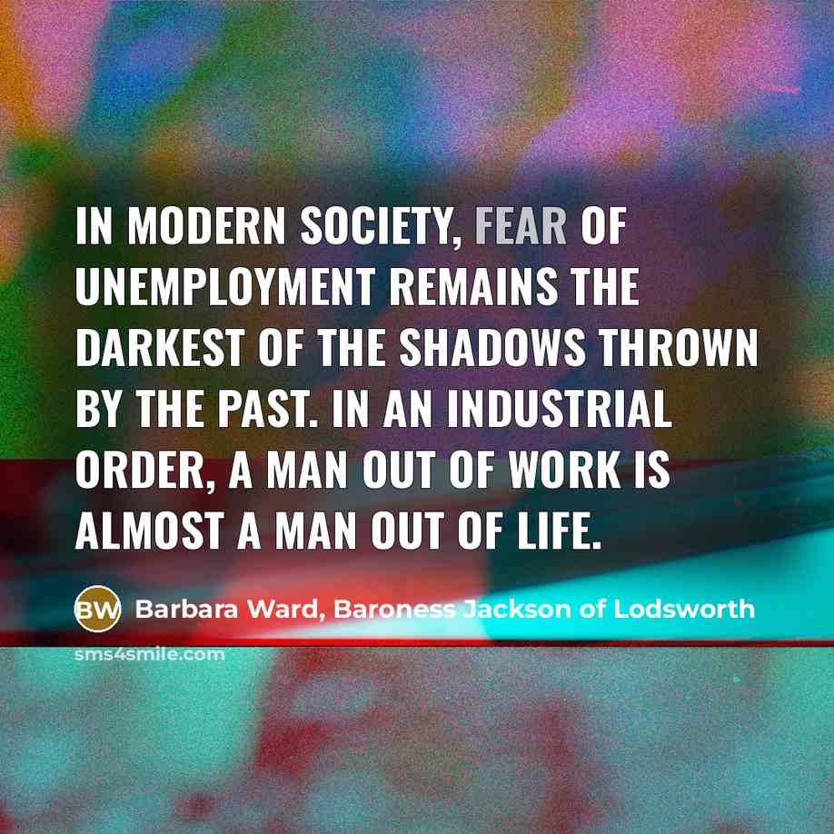 “in modern society, fear of unemployment remains the darkest of…” quote by Barbara Ward, Baroness Jackson of Lodsworth