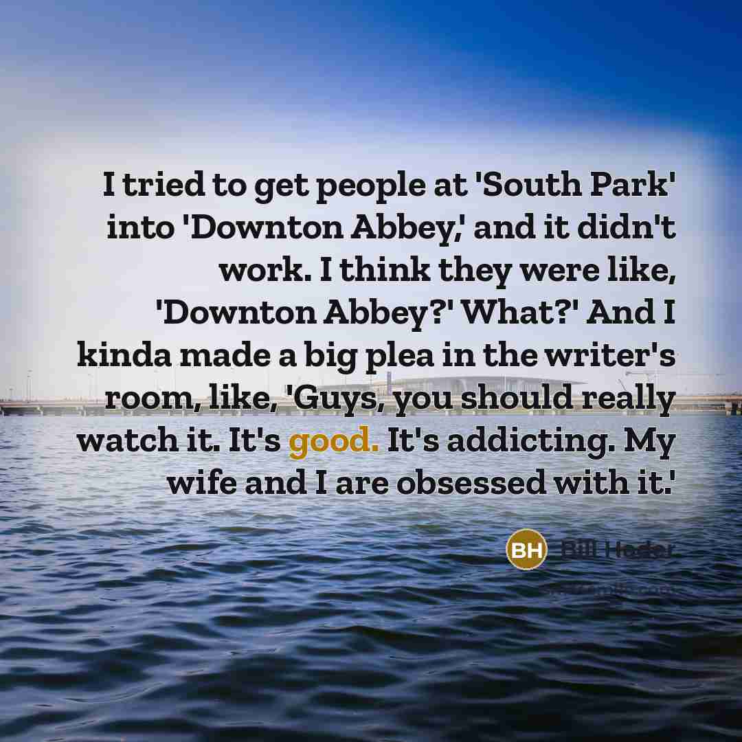 “I tried to get people at 'South Park' into 'Downton…” quote by Bill Hader