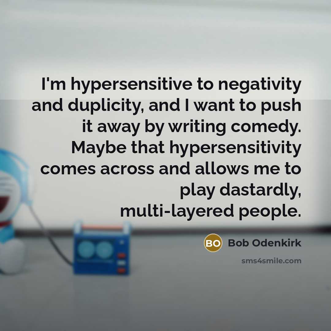 “I'm hypersensitive to negativity and duplicity, and I want to…” quote by Bob Odenkirk