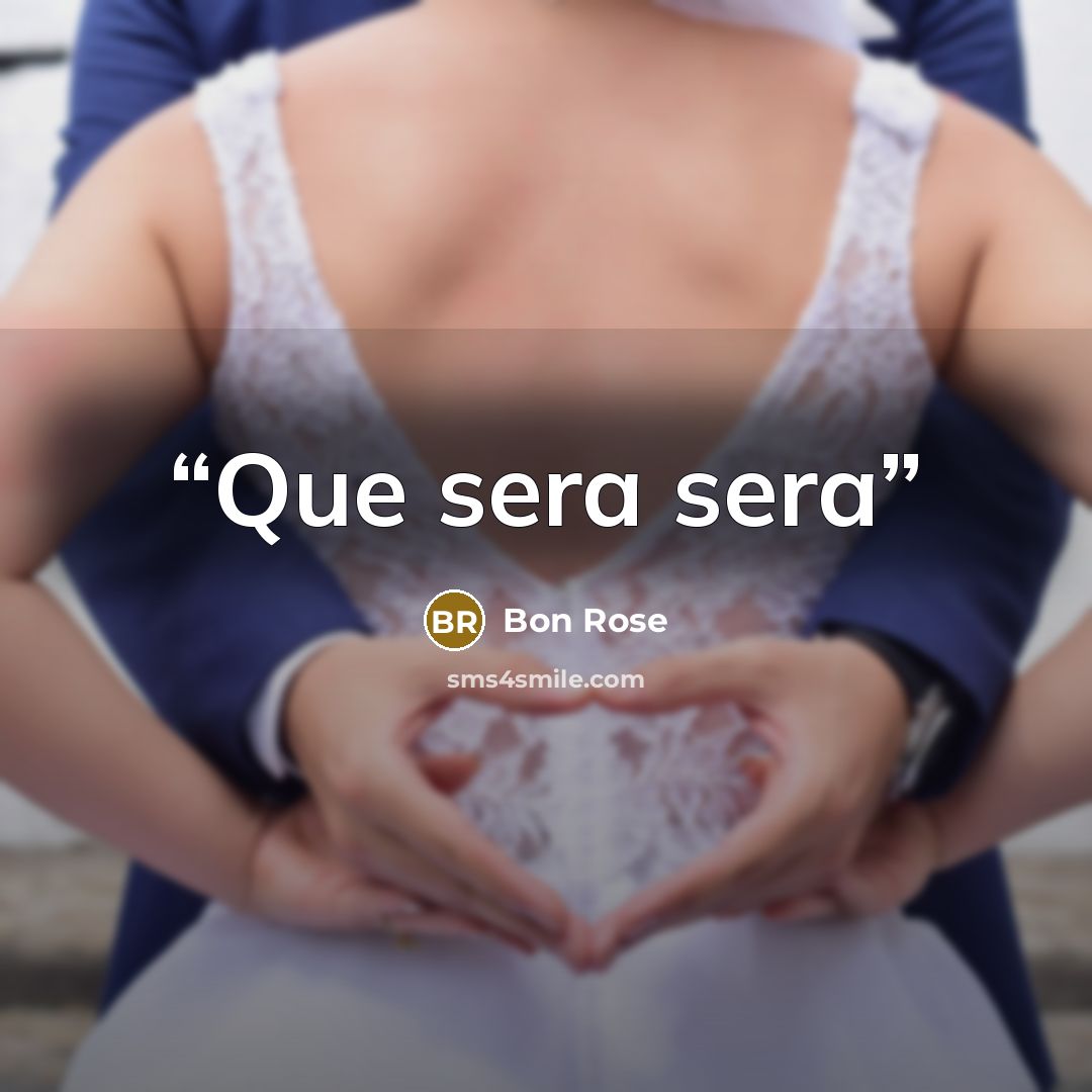 “Que sera sera” quote by Bon Rose
