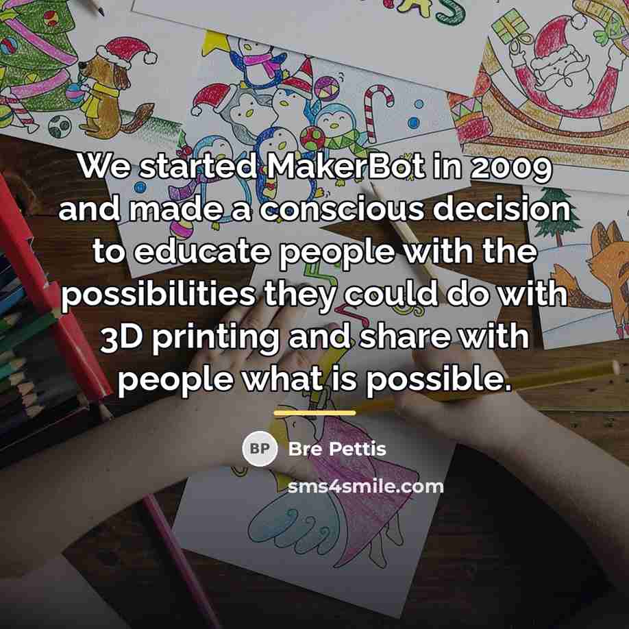 “We started MakerBot in 2009 and made a conscious decision…” quote by Bre Pettis