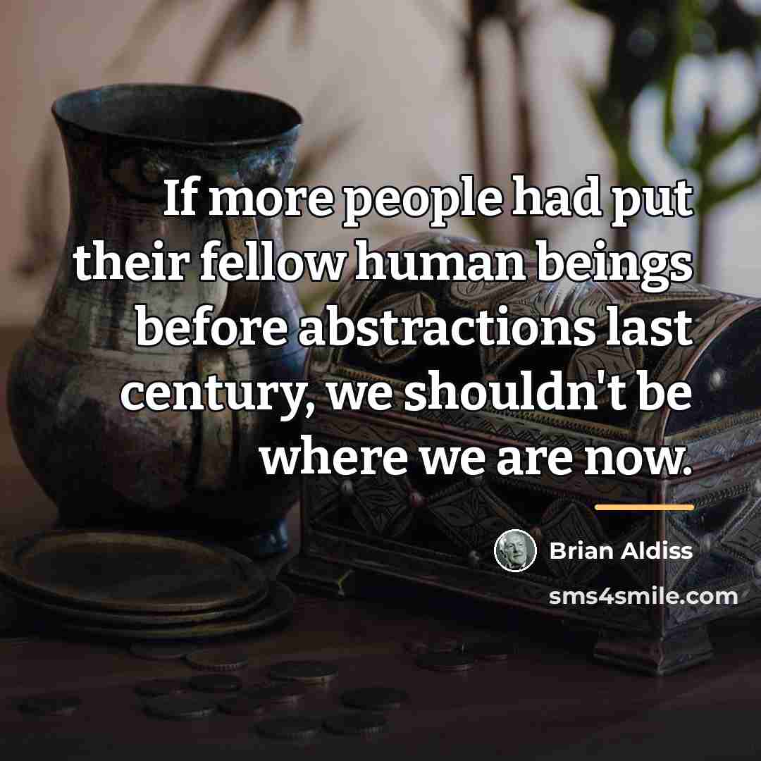 “If more people had put their fellow human beings before…” quote by Brian Aldiss