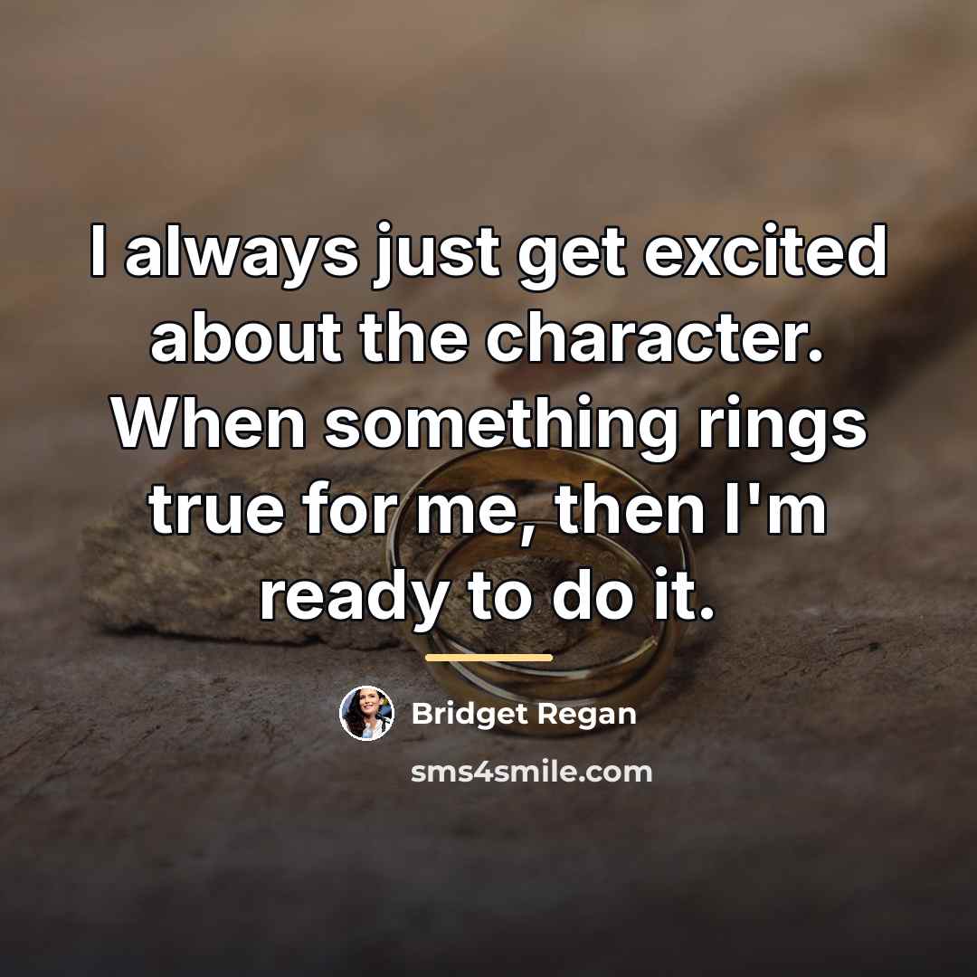 “I always just get excited about the character. When something…” quote by Bridget Regan