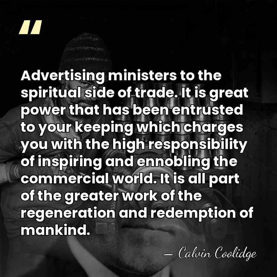 Advertising ministers to the spiritual side of trade. It is great power&hellip; - Calvin Coolidge