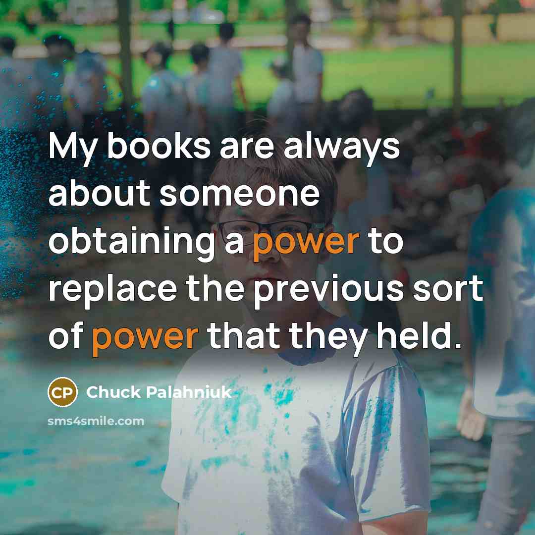 “My books are always about someone obtaining a power to…” quote by Chuck Palahniuk