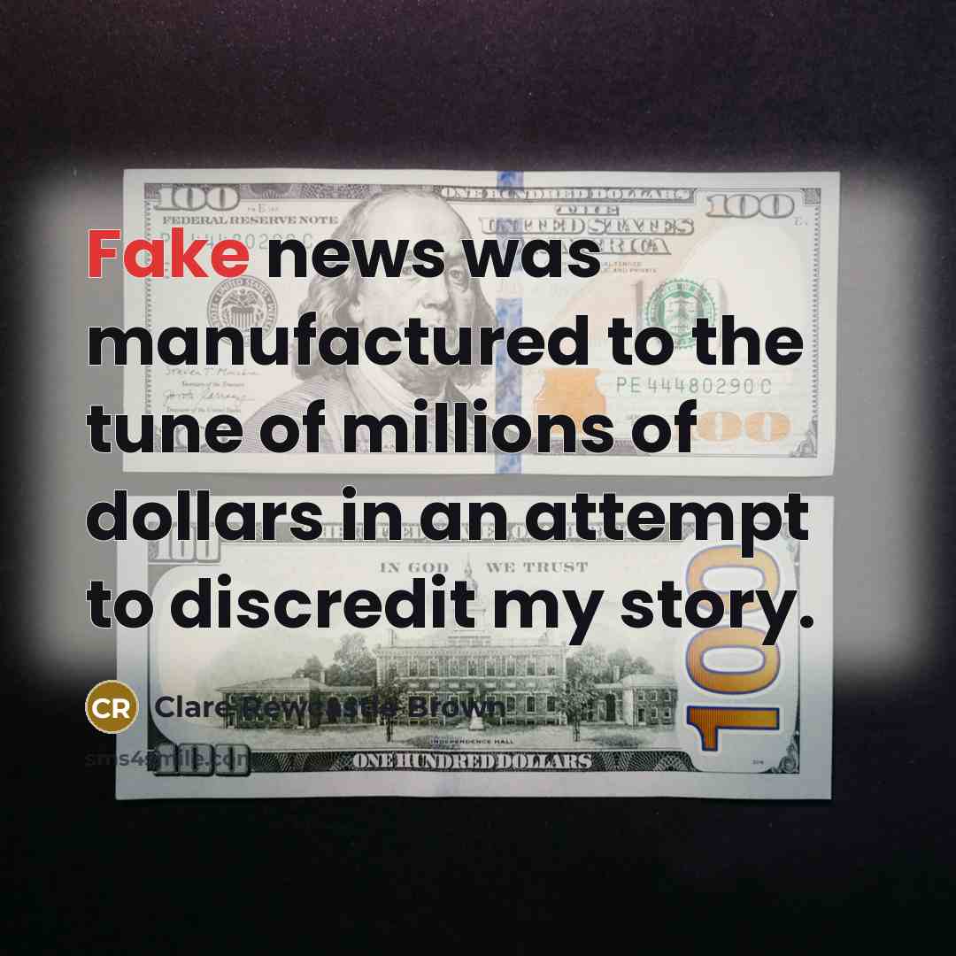 “Fake news was manufactured to the tune of millions of dollars in an attempt to discredit my story.” quote by Clare Rewcastle Brown