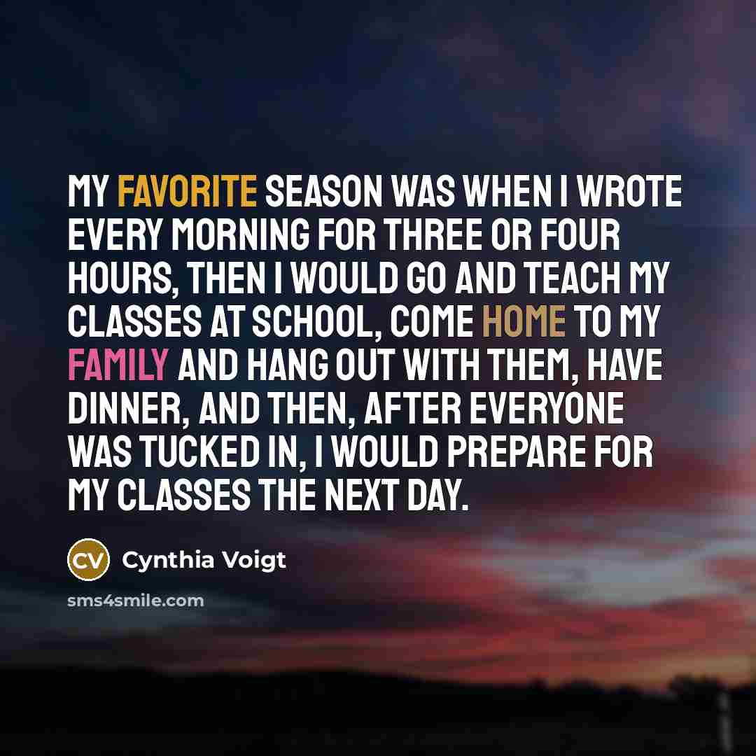 “My favorite season was when I wrote every morning for…” quote by Cynthia Voigt