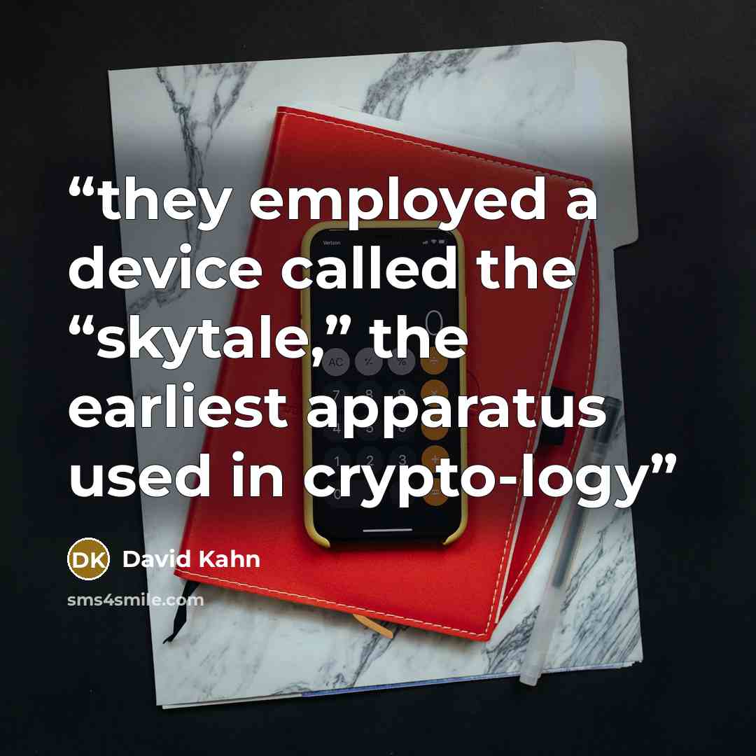 “they employed a device called the “skytale,” the earliest apparatus used in crypto-logy” quote by David Kahn