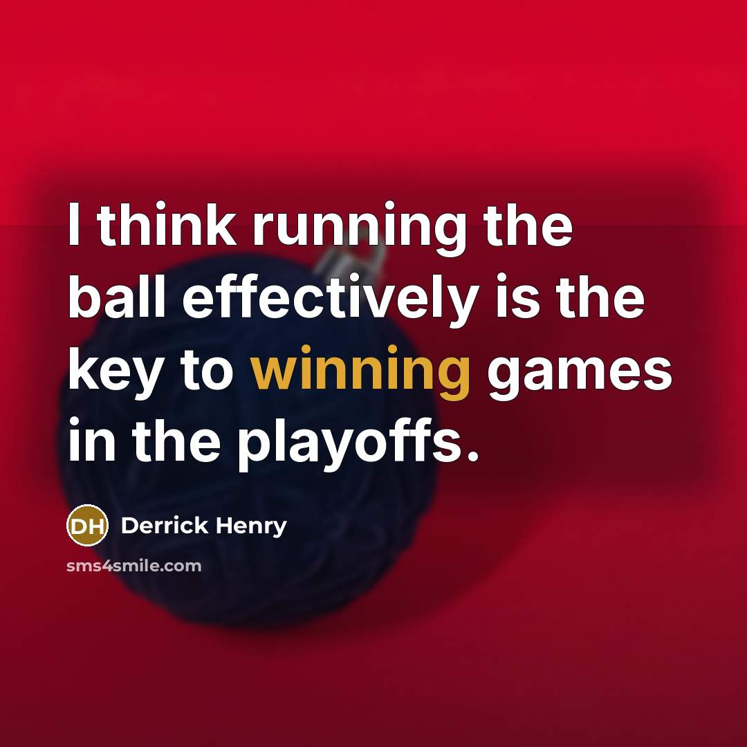 “I think running the ball effectively is the key to…” quote by Derrick Henry