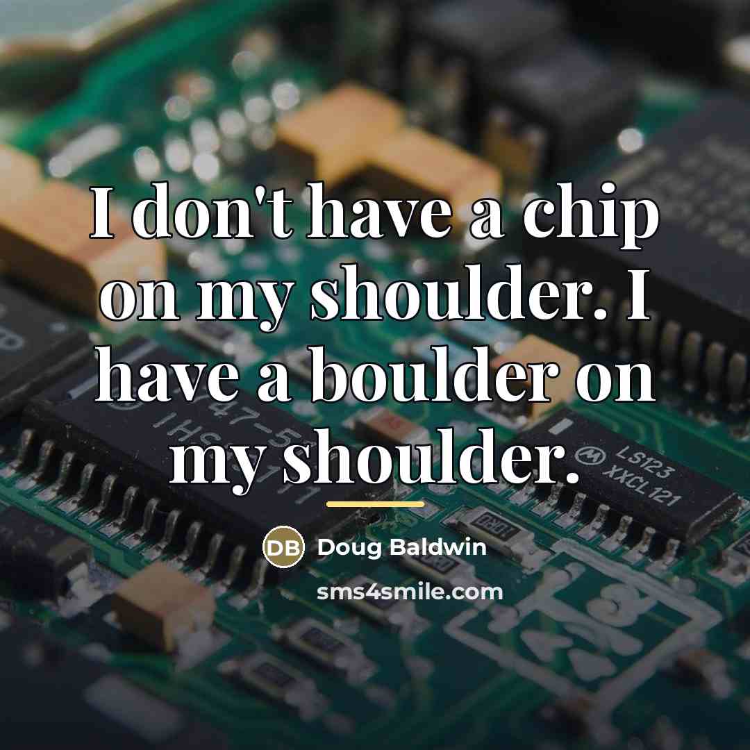 “I don't have a chip on my shoulder. I have…” quote by Doug Baldwin
