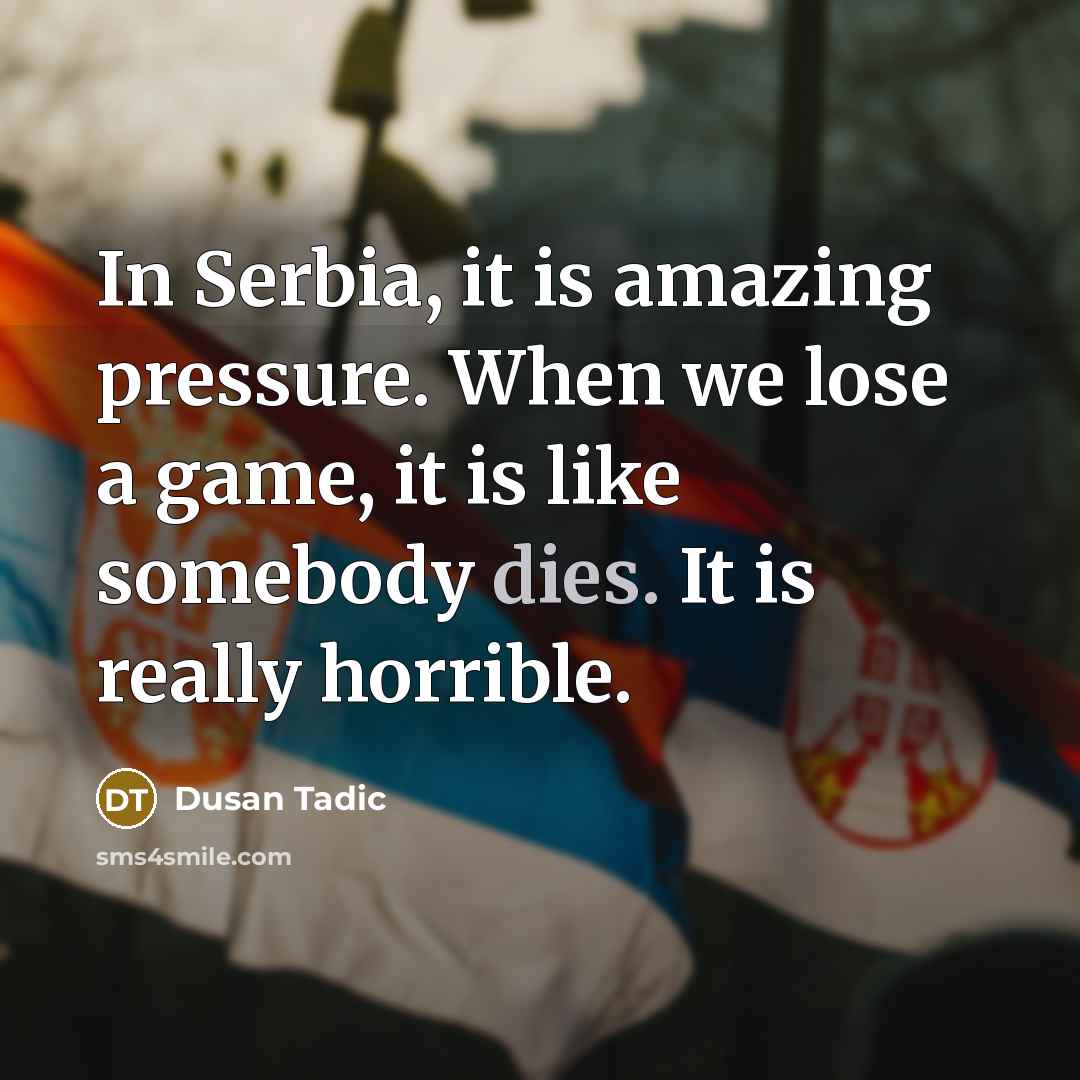 “In Serbia, it is amazing pressure. When we lose a…” quote by Dusan Tadic