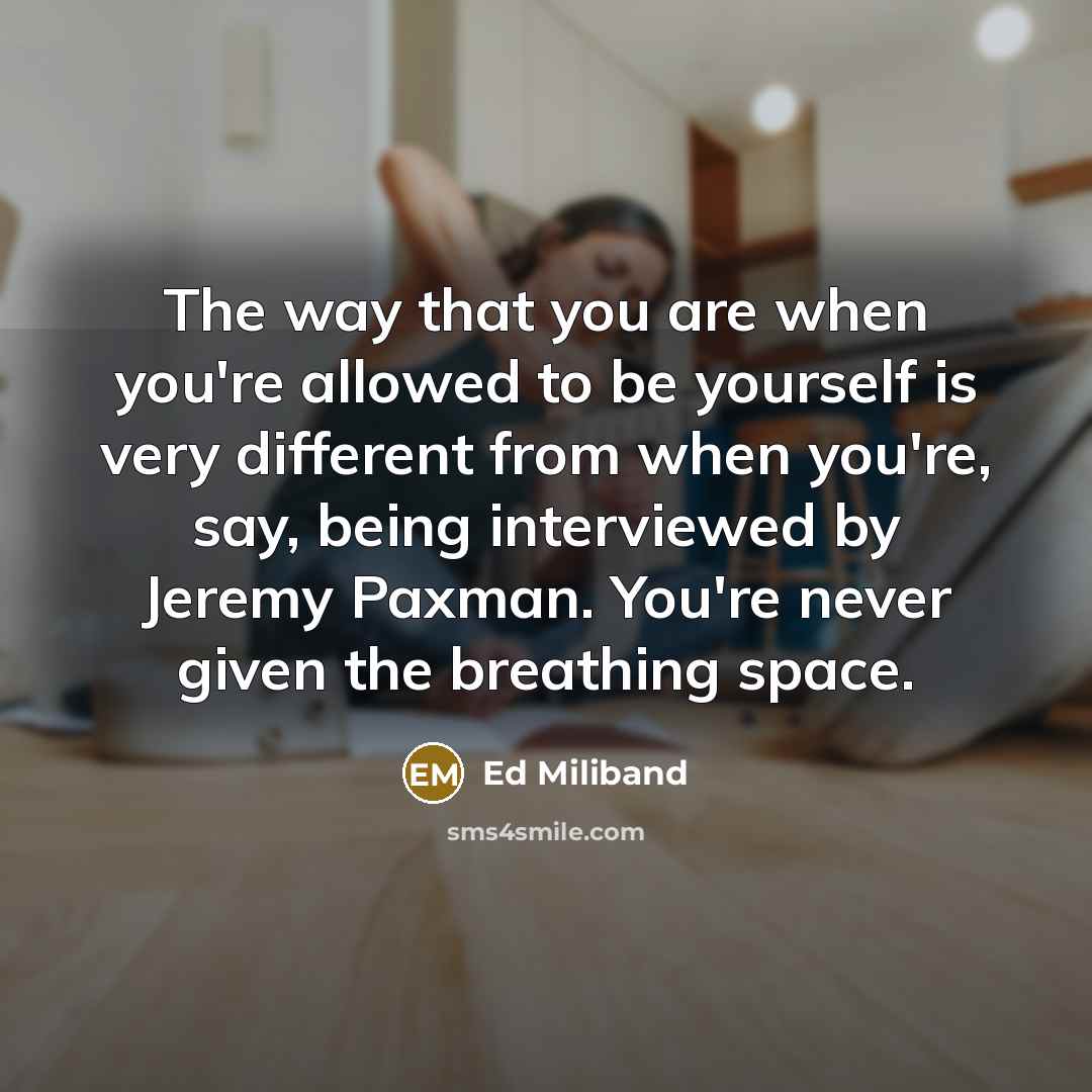 “The way that you are when you're allowed to be…” quote by Ed Miliband