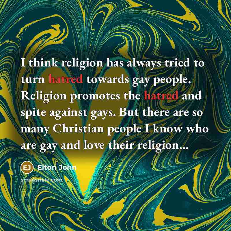 “I think religion has always tried to turn hatred towards…” quote by Elton John