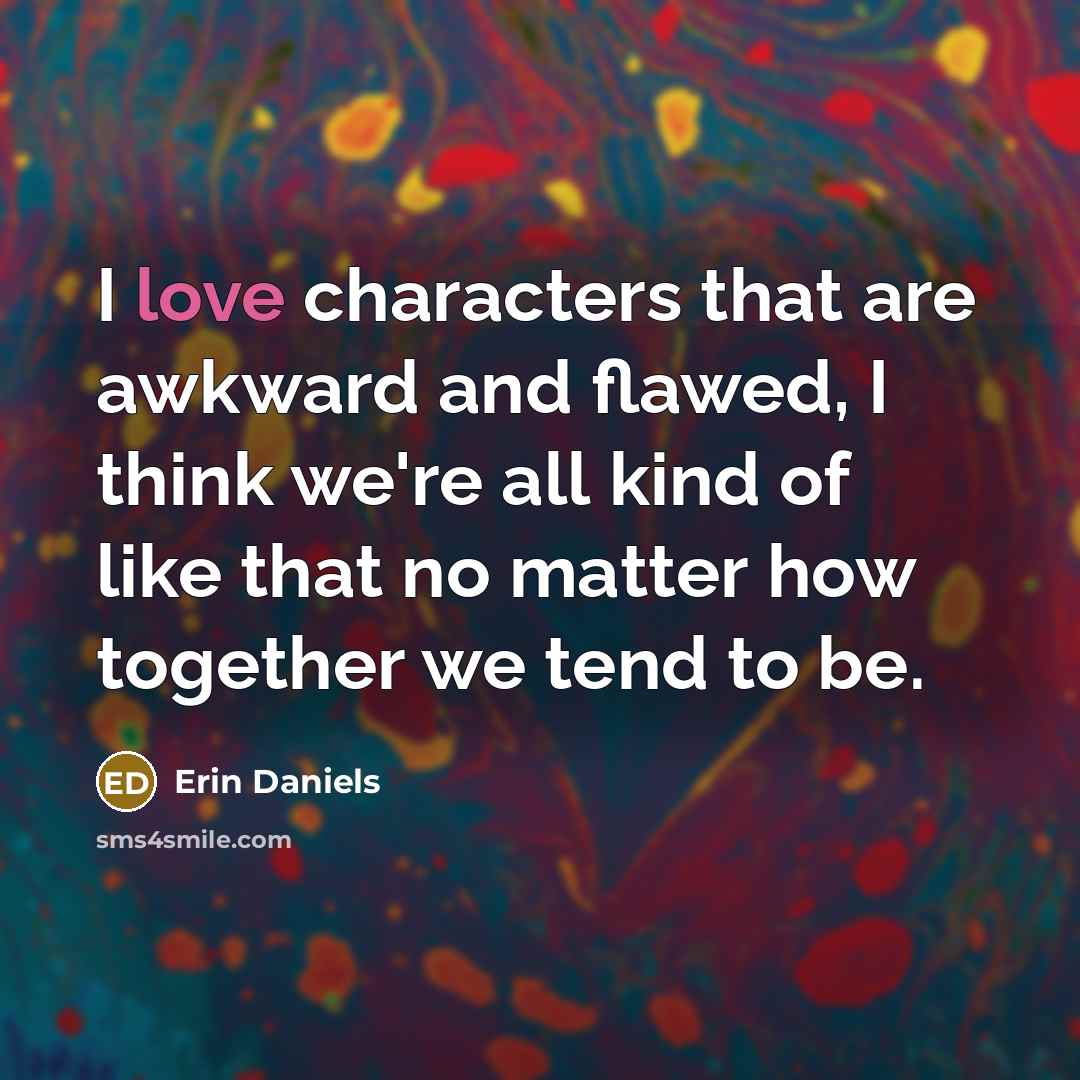 “I love characters that are awkward and flawed, I think…” quote by Erin Daniels