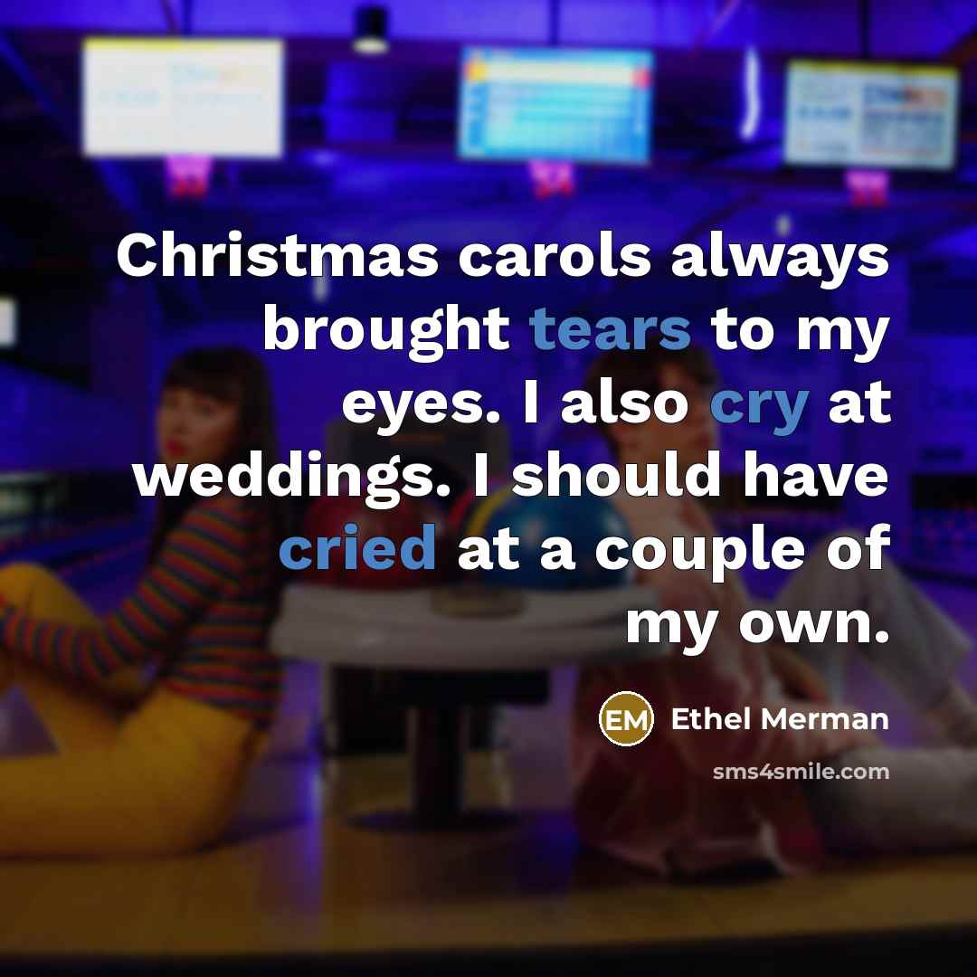 “Christmas carols always brought tears to my eyes. I also…” quote by Ethel Merman