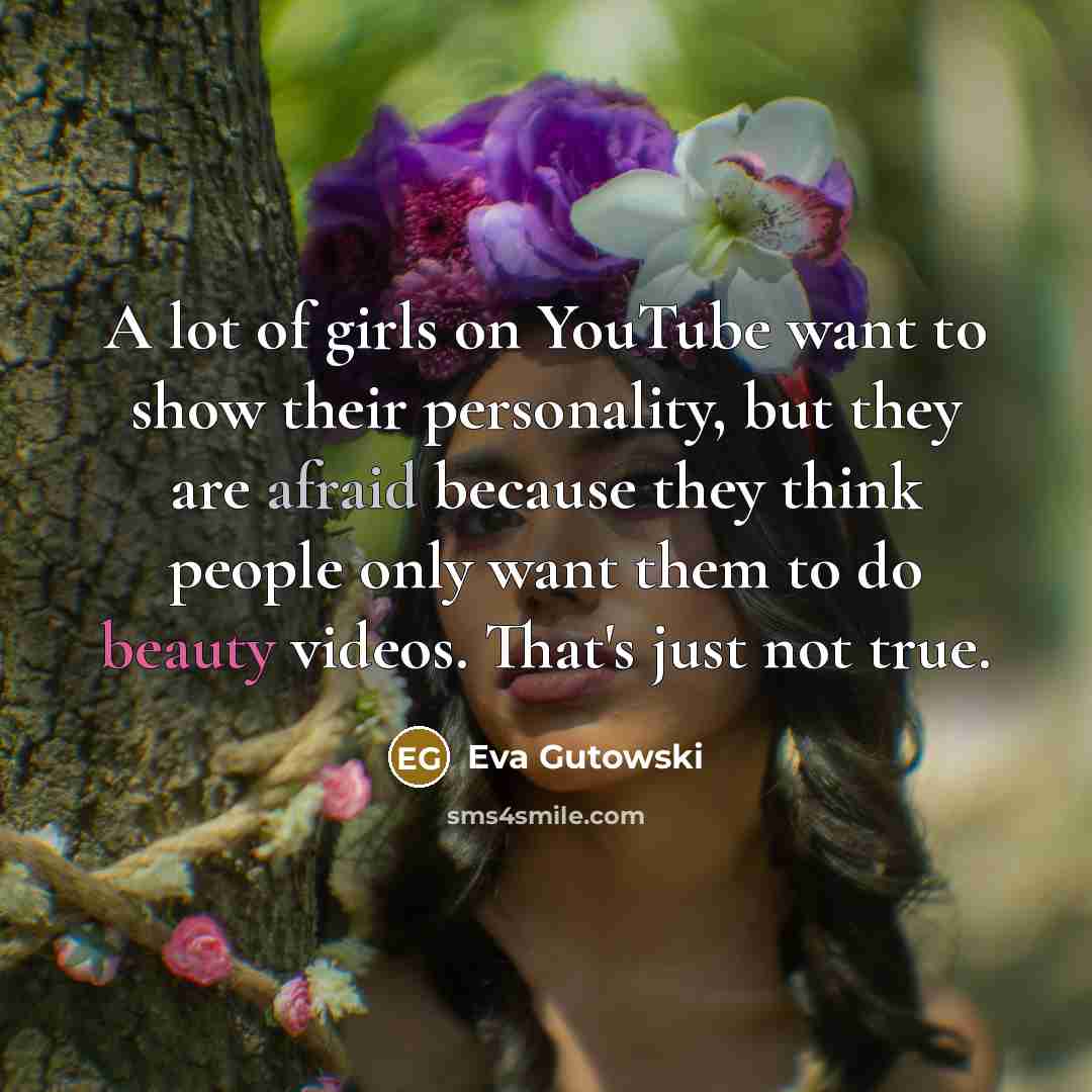 “A lot of girls on YouTube want to show their…” quote by Eva Gutowski
