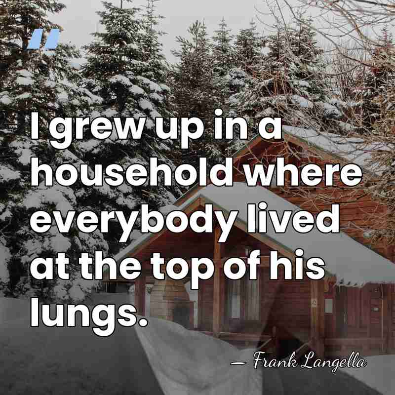 I grew up in a household where everybody lived at the top&hellip; - Frank Langella