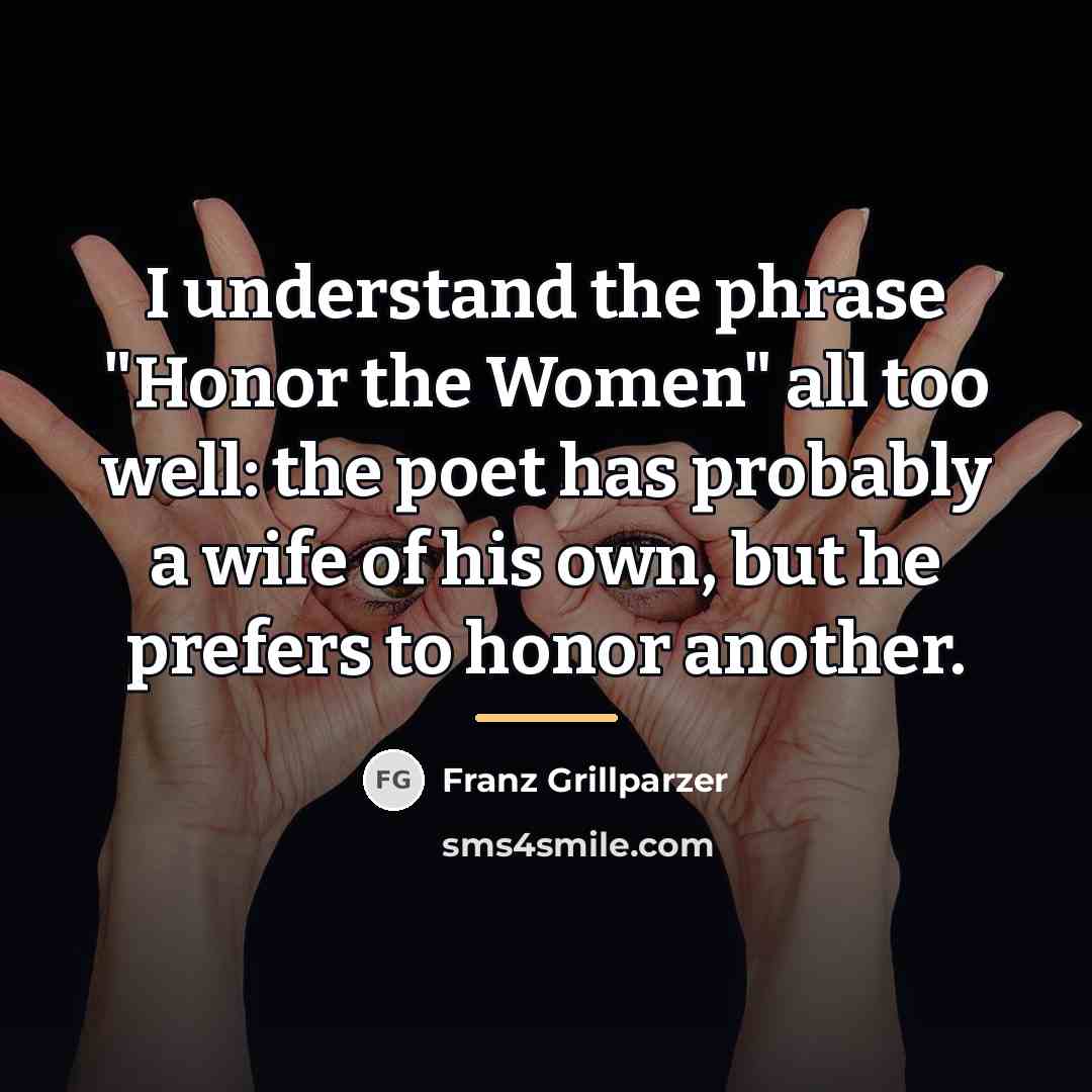 “I understand the phrase "Honor the Women" all too well:…” quote by Franz Grillparzer