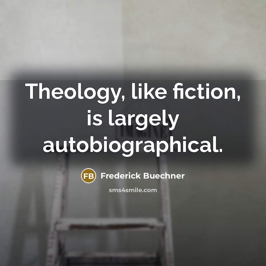 “Theology, like fiction, is largely autobiographical.…” quote by Frederick Buechner